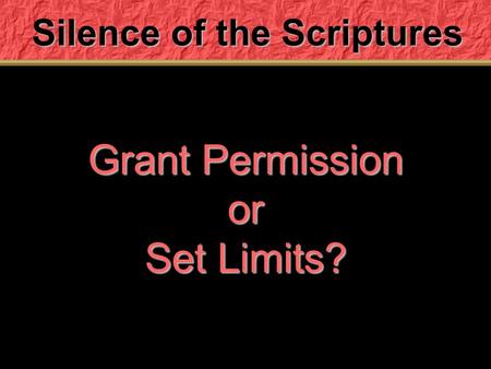 Silence of the Scriptures Grant Permission or Set Limits?