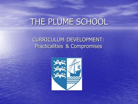 THE PLUME SCHOOL CURRICULUM DEVELOPMENT: Practicalities & Compromises.