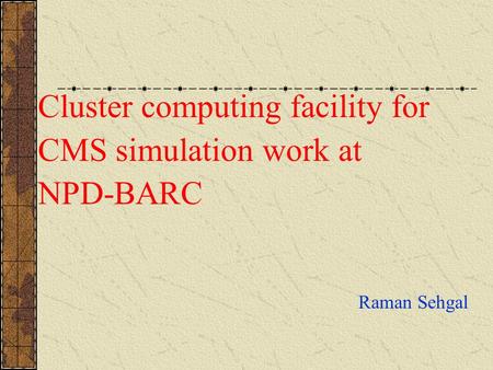 Cluster computing facility for CMS simulation work at NPD-BARC Raman Sehgal.