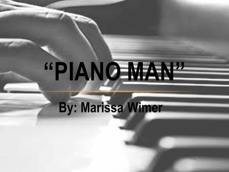 By: Marissa Wimer “PIANO MAN”. Born on May 9 th, 1949. Born in Bronx, New York. Started playing the piano at the age of 4. Joined his first band at age.