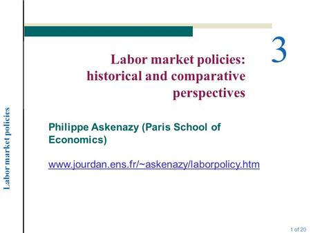 Labor market policies 1 of 20 3 Labor market policies: historical and comparative perspectives Philippe Askenazy (Paris School of Economics) www.jourdan.ens.fr/~askenazy/laborpolicy.htm.