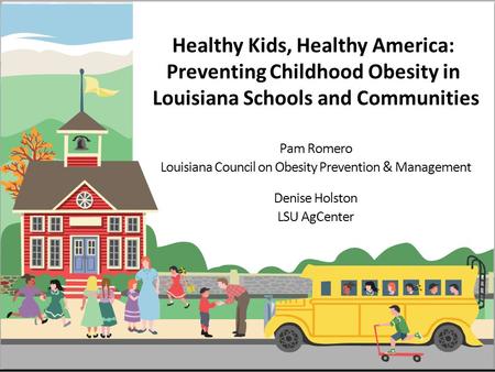 Healthy Kids, Healthy America: Preventing Childhood Obesity in Louisiana Schools and Communities Pam Romero Louisiana Council on Obesity Prevention & Management.