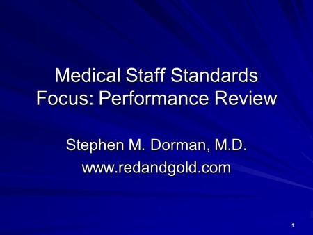 1 Medical Staff Standards Focus: Performance Review Stephen M. Dorman, M.D. www.redandgold.com.