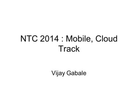 NTC 2014 : Mobile, Cloud Track Vijay Gabale. Suggestions This presentation provides links to data sets as well as tools and resources for working on mobile.