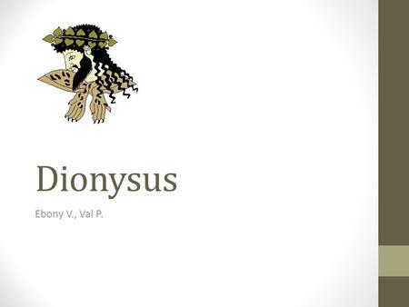 Dionysus Ebony V., Val P..
