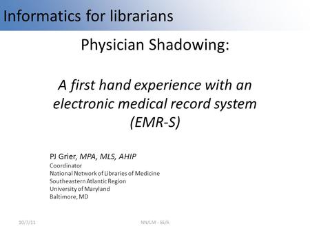 Physician Shadowing: A first hand experience with an electronic medical record system (EMR-S) PJ Grier, MPA, MLS, AHIP Coordinator National Network of.