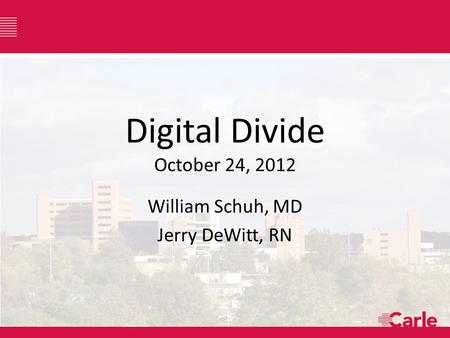 Digital Divide October 24, 2012 William Schuh, MD Jerry DeWitt, RN.