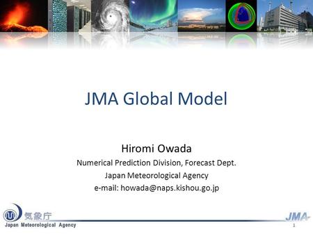 JMA Global Model Hiromi Owada Numerical Prediction Division, Forecast Dept. Japan Meteorological Agency   1.