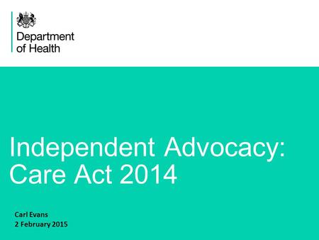 1 Independent Advocacy: Care Act 2014 Carl Evans 2 February 2015.