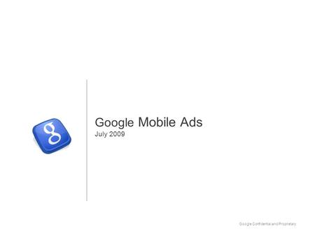 Google Confidential and Proprietary Google Mobile Ads July 2009.