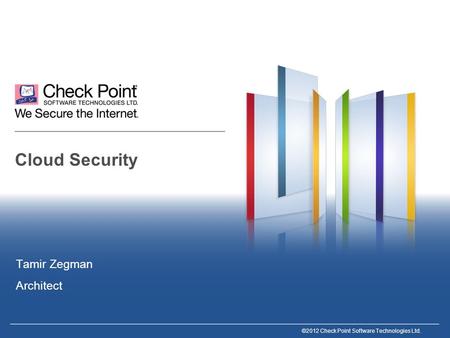 ©2012 Check Point Software Technologies Ltd. Cloud Security Tamir Zegman Architect.