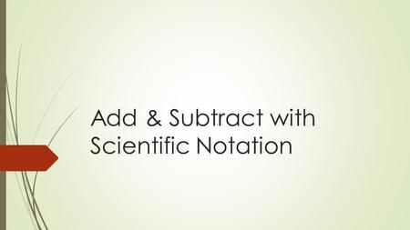 Add & Subtract with Scientific Notation. 43210 In addition to 3, student will be able to go above and beyond by applying what they know about working.
