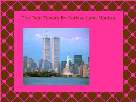 m The Twin Towers By Karissa Lynn Montag The Twin Towers The guy that designed the twin towers built them in the early 1960s by Minoru Yamasaki. The.