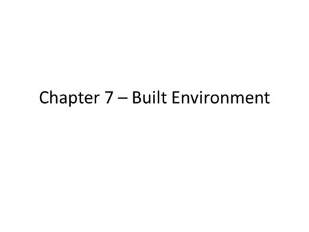 Chapter 7 – Built Environment. Introduction What is built environment? Two strategies to consume less resources – Use less material – Use more material.