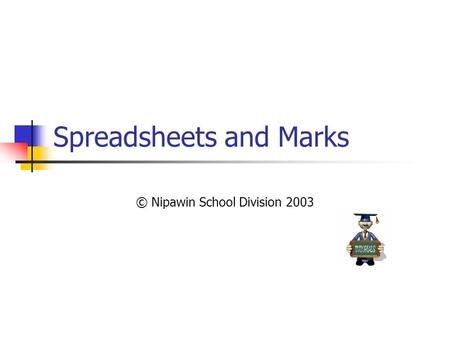 Spreadsheets and Marks © Nipawin School Division 2003.