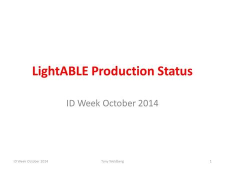 LightABLE Production Status ID Week October 2014 Tony Weidberg1.