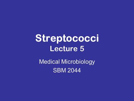 Streptococci Lecture 5 Medical Microbiology SBM 2044.