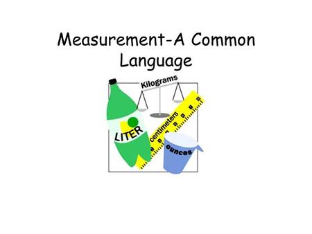 Measurement-A Common Language Length Measuring Length.