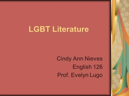LGBT Literature Cindy Ann Nieves English 126 Prof. Evelyn Lugo.