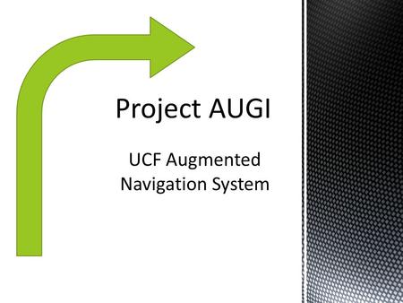 UCF Augmented Navigation System. To develop an improved and more open navigation experience. Make it accessible to a broad audience through Android devices.
