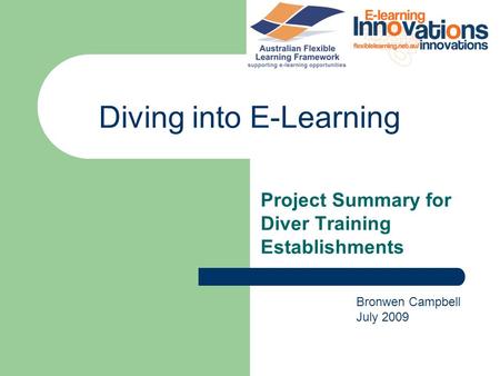 Diving into E-Learning Project Summary for Diver Training Establishments Bronwen Campbell July 2009.