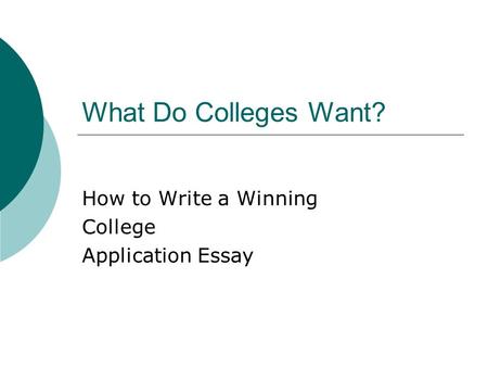 What Do Colleges Want? How to Write a Winning College Application Essay.