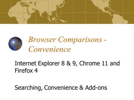 Browser Comparisons - Convenience Internet Explorer 8 & 9, Chrome 11 and Firefox 4 Searching, Convenience & Add-ons.