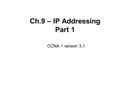 Ch.9 – IP Addressing Part 1 CCNA 1 version 3.1.