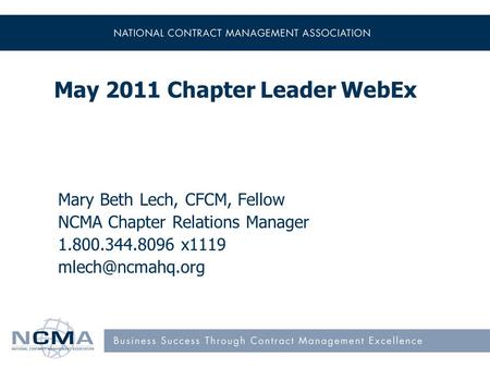May 2011 Chapter Leader WebEx Mary Beth Lech, CFCM, Fellow NCMA Chapter Relations Manager 1.800.344.8096 x1119