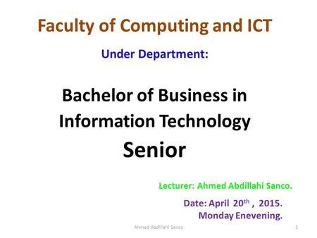 Date: April 20 th, 2015. Monday Enevening. Faculty of Computing and ICT Under Department: Bachelor of Business in Information Technology Senior Lecturer: