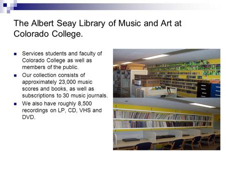The Albert Seay Library of Music and Art at Colorado College. Services students and faculty of Colorado College as well as members of the public. Our collection.