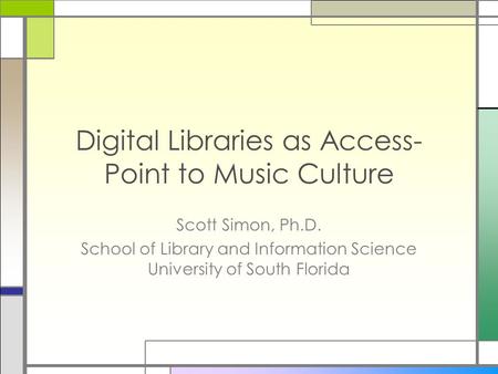 Digital Libraries as Access- Point to Music Culture Scott Simon, Ph.D. School of Library and Information Science University of South Florida.