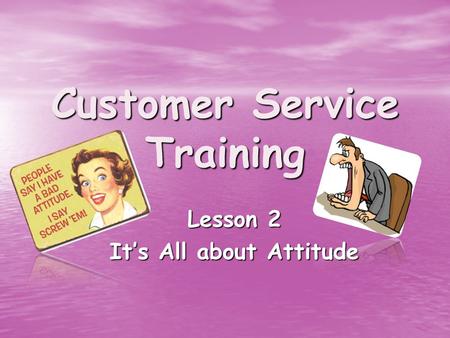 Lesson 2 It’s All about Attitude Customer Service Training.