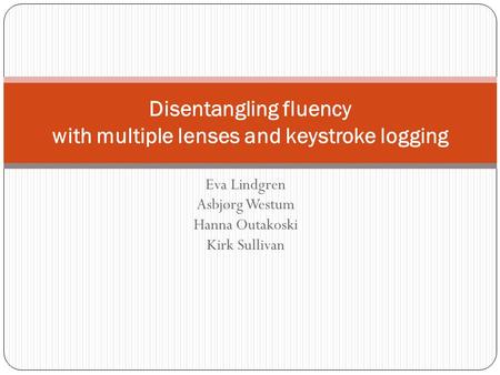 Eva Lindgren Asbjørg Westum Hanna Outakoski Kirk Sullivan Disentangling fluency with multiple lenses and keystroke logging.