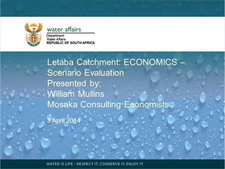 Letaba Catchment: ECONOMICS – Scenario Evaluation Presented by: William Mullins Mosaka Consulting Economists 3 April 2014.