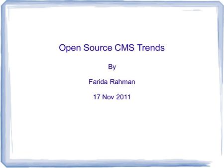 Open Source CMS Trends By Farida Rahman 17 Nov 2011.