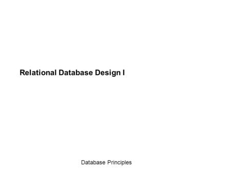 Database Principles Relational Database Design I.