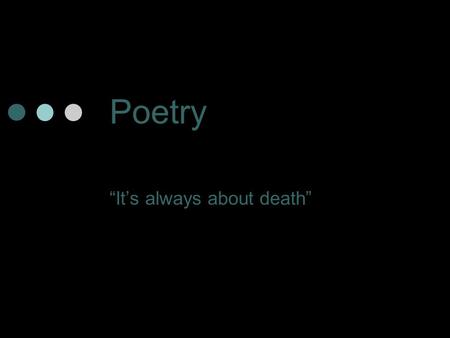 Poetry “It’s always about death”. THIS IS JUST TO SAY William Carlos Williams I have eaten the plums that were in the icebox And which you were probably.