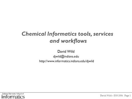 Indiana University School of David Wild – I533 2006. Page 1 David Wild  Chemical Informatics.