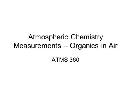 Atmospheric Chemistry Measurements – Organics in Air ATMS 360.