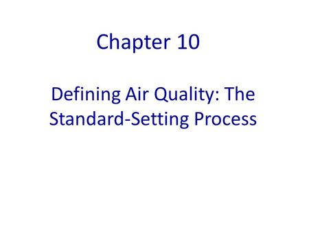 Defining Air Quality: The Standard-Setting Process Chapter 10.