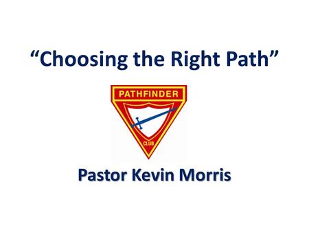 “Choosing the Right Path” Pastor Kevin Morris. Path Defined: A way worn by footsteps A way worn by footsteps A walk for use of people on foot. A walk.