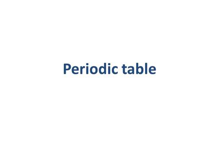 Periodic table. 2 3 Periodic trends in the properties of atoms One of the most fundamental principles of chemistry is the periodic law, states that,