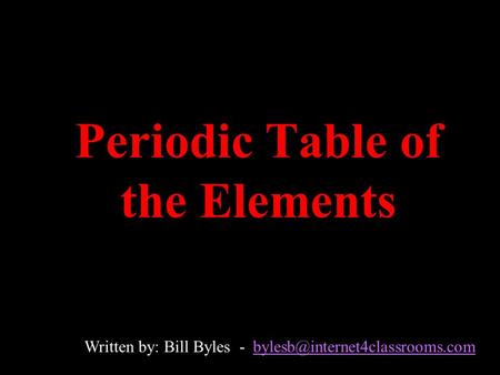 Periodic Table of the Elements Written by: Bill Byles -