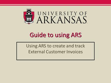 Guide to using ARS Using ARS to create and track External Customer Invoices.
