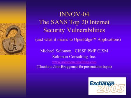 INNOV-04 The SANS Top 20 Internet Security Vulnerabilities Michael Solomon, CISSP PMP CISM Solomon Consulting Inc. www.solomonconsulting.com (Thanks to.
