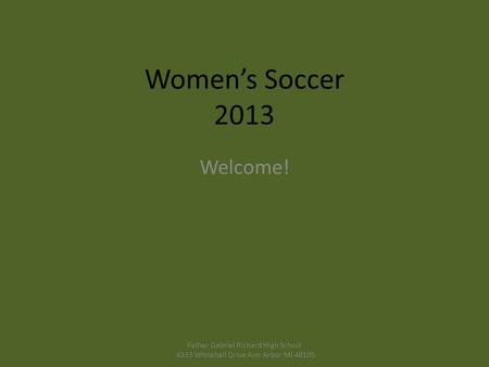 Women’s Soccer 2013 Welcome! Father Gabriel Richard High School 4333 Whitehall Drive Ann Arbor MI 48105.