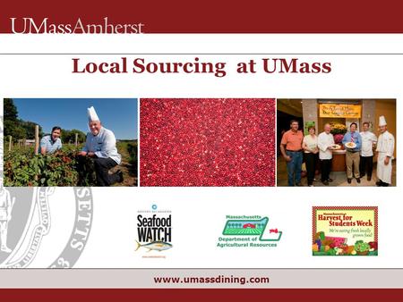 Www.umassdining.com Local Sourcing at UMass. 2 UMass Amherst  Founded in 1863 as a land-grant agricultural college  Sits on 1,450-acres in the scenic.