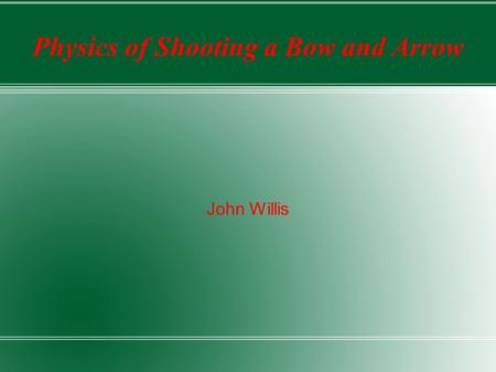 Physics of Shooting a Bow and Arrow John Willis. Driving Question What really happens when a bowstring from a drawn bow is released?