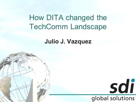 How DITA changed the TechComm Landscape Julio J. Vazquez.